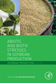 Title: Abiotic and Biotic Stresses in Soybean Production: Soybean Production Volume 1, Author: Mohammad Miransari