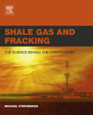 Title: Shale Gas and Fracking: The Science Behind the Controversy, Author: Michael Stephenson
