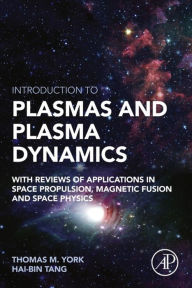 Title: Introduction to Plasmas and Plasma Dynamics: With Reviews of Applications in Space Propulsion, Magnetic Fusion and Space Physics, Author: Hai-Bin Tang