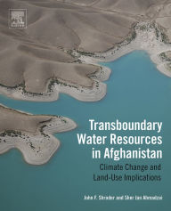 Title: Transboundary Water Resources in Afghanistan: Climate Change and Land-Use Implications, Author: John F. Shroder