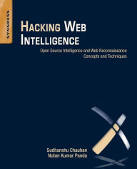 Title: Hacking Web Intelligence: Open Source Intelligence and Web Reconnaissance Concepts and Techniques, Author: Sudhanshu Chauhan