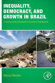 Title: Inequality, Democracy, and Growth in Brazil: A Country at the Crossroads of Economic Development, Author: Marcos Mendes