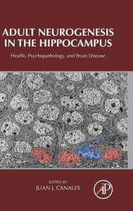 Title: Adult Neurogenesis in the Hippocampus: Health, Psychopathology, and Brain Disease, Author: Juan J. Canales
