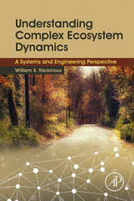 Title: Understanding Complex Ecosystem Dynamics: A Systems and Engineering Perspective, Author: William S. Yackinous
