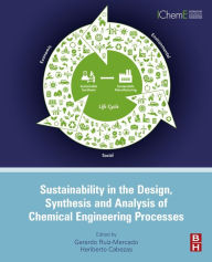 Title: Sustainability in the Design, Synthesis and Analysis of Chemical Engineering Processes, Author: Gerardo Ruiz Mercado