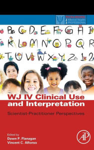 Title: WJ IV Clinical Use and Interpretation: Scientist-Practitioner Perspectives, Author: Dawn P Flanagan