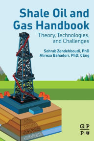 Title: Shale Oil and Gas Handbook: Theory, Technologies, and Challenges, Author: Sohrab Zendehboudi