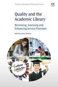 Title: Quality and the Academic Library: Reviewing, Assessing and Enhancing Service Provision, Author: Jeremy Atkinson