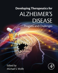 Title: Developing Therapeutics for Alzheimer's Disease: Progress and Challenges, Author: Michael S. Wolfe PhD