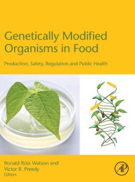 Title: Genetically Modified Organisms in Food: Production, Safety, Regulation and Public Health, Author: Ronald Ross Watson