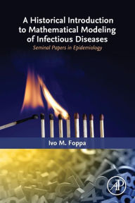 Title: A Historical Introduction to Mathematical Modeling of Infectious Diseases: Seminal Papers in Epidemiology, Author: Ivo M. Foppa