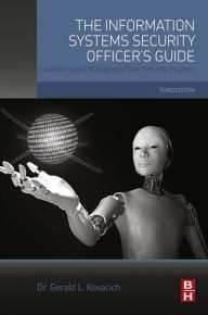 Title: The Information Systems Security Officer's Guide: Establishing and Managing a Cyber Security Program, Author: Gerald L. Kovacich CFE