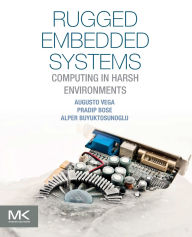 Title: Rugged Embedded Systems: Computing in Harsh Environments, Author: Augusto Vega