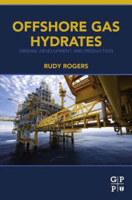 Title: Offshore Gas Hydrates: Origins, Development, and Production, Author: Rudy Rogers