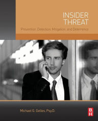 Title: Insider Threat: Prevention, Detection, Mitigation, and Deterrence, Author: Michael G. Gelles