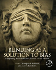 Title: Blinding as a Solution to Bias: Strengthening Biomedical Science, Forensic Science, and Law, Author: Christopher T Robertson