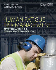 Title: Human Fatigue Risk Management: Improving Safety in the Chemical Processing Industry, Author: Susan L. Murray