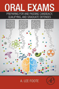 Title: Oral Exams: Preparing For and Passing Candidacy, Qualifying, and Graduate Defenses, Author: A. Lee Foote
