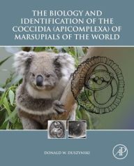 Title: The Biology and Identification of the Coccidia (Apicomplexa) of Marsupials of the World, Author: Donald W. Duszynski