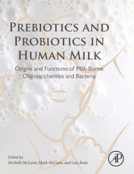 Title: Prebiotics and Probiotics in Human Milk: Origins and Functions of Milk-Borne Oligosaccharides and Bacteria, Author: Michelle McGuire