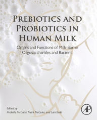 Title: Prebiotics and Probiotics in Human Milk: Origins and Functions of Milk-Borne Oligosaccharides and Bacteria, Author: Michelle McGuire