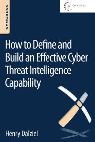 Title: How to Define and Build an Effective Cyber Threat Intelligence Capability, Author: Henry Dalziel