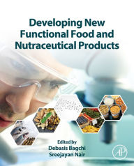 Title: Developing New Functional Food and Nutraceutical Products, Author: Debasis Bagchi PhD