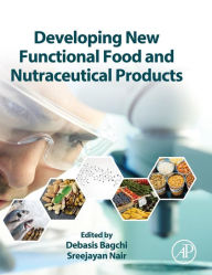 Title: Developing New Functional Food and Nutraceutical Products, Author: Debasis Bagchi PhD