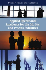 Title: Applied Operational Excellence for the Oil, Gas, and Process Industries, Author: Dennis P. Nolan