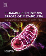 Title: Biomarkers in Inborn Errors of Metabolism: Clinical Aspects and Laboratory Determination, Author: Uttam Garg PhD