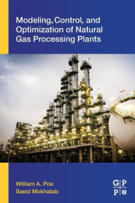Title: Modeling, Control, and Optimization of Natural Gas Processing Plants, Author: William A. Poe
