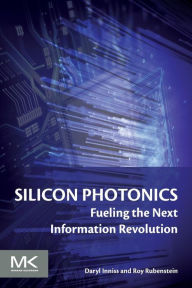 Title: Silicon Photonics: Fueling the Next Information Revolution, Author: Daryl Inniss