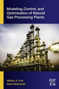Title: Modeling, Control, and Optimization of Natural Gas Processing Plants, Author: William A. Poe
