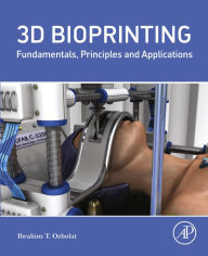 Title: 3D Bioprinting: Fundamentals, Principles and Applications, Author: Ibrahim Tarik Ozbolat