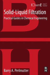 Title: Solid-Liquid Filtration: Practical Guides in Chemical Engineering, Author: Barry A. Perlmutter