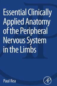 Title: Essential Clinically Applied Anatomy of the Peripheral Nervous System in the Limbs, Author: Paul Rea