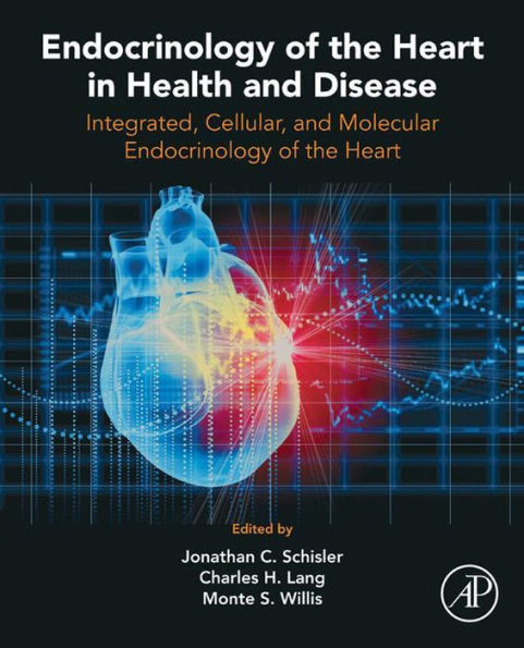 Endocrinology of the Heart in Health and Disease: Integrated, Cellular, and Molecular Endocrinology of the Heart