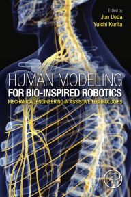 Title: Human Modeling for Bio-Inspired Robotics: Mechanical Engineering in Assistive Technologies, Author: Jun Ueda