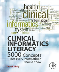 Title: Clinical Informatics Literacy: 5000 Concepts That Every Informatician Should Know, Author: Dean F. Sittig