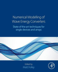 Title: Numerical Modelling of Wave Energy Converters: State-of-the-Art Techniques for Single Devices and Arrays, Author: Matt Folley