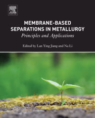 Title: Membrane-Based Separations in Metallurgy: Principles and Applications, Author: Lan Ying Jiang