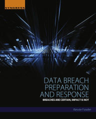 Title: Data Breach Preparation and Response: Breaches are Certain, Impact is Not, Author: Kevvie Fowler