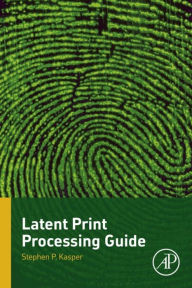 Title: Latent Print Processing Guide, Author: Stephen P. Kasper