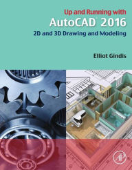 Title: Up and Running with AutoCAD 2016: 2D and 3D Drawing and Modeling, Author: Elliot J. Gindis