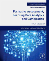 Title: Formative Assessment, Learning Data Analytics and Gamification: In ICT Education, Author: Santi Caballé
