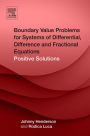 Boundary Value Problems for Systems of Differential, Difference and Fractional Equations: Positive Solutions
