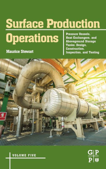 Surface Production Operations: Volume 5: Pressure Vessels, Heat Exchangers, and Aboveground Storage Tanks: Design, Construction, Inspection, and Testing