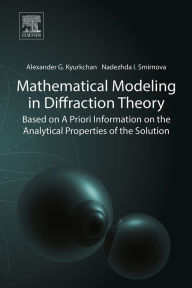 Title: Mathematical Modeling in Diffraction Theory: Based on A Priori Information on the Analytical Properties of the Solution, Author: Alexander G. Kyurkchan