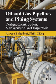 Title: Oil and Gas Pipelines and Piping Systems: Design, Construction, Management, and Inspection, Author: Alireza Bahadori