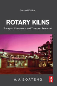 Title: Rotary Kilns: Transport Phenomena and Transport Processes / Edition 2, Author: Akwasi A. Boateng